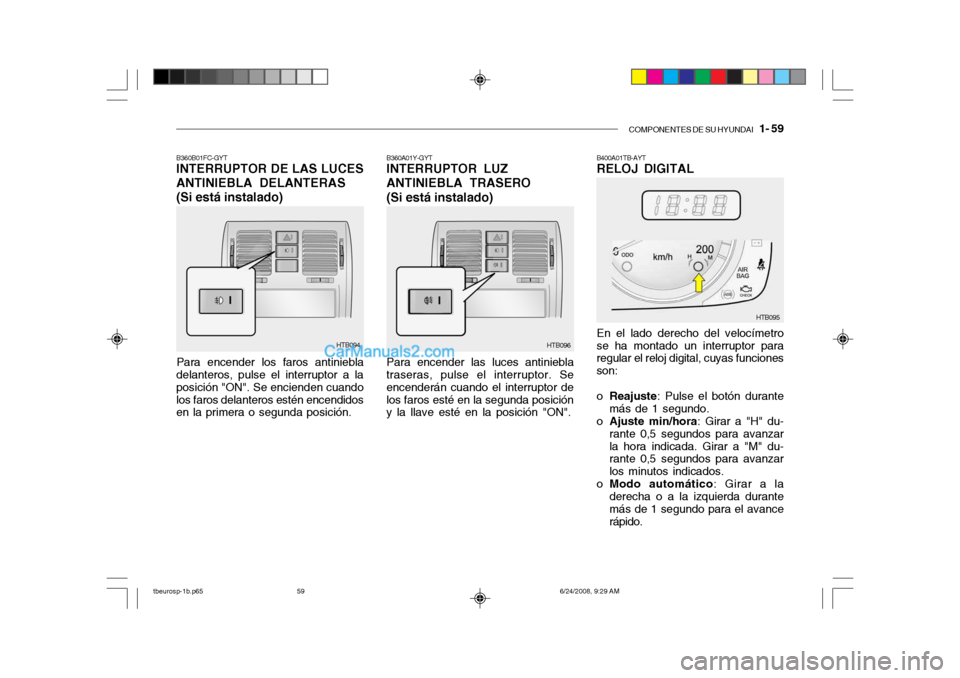 Hyundai Getz 2003 Manual del propietario (in Spanish) COMPONENTES DE SU HYUNDAI 1- 59
B360B01FC-GYT INTERRUPTOR DE LAS LUCES
ANTINIEBLA DELANTERAS
(Si está instalado)
Para encender los faros antiniebla
delanteros, pulse el interruptor a la posición " Hyundai Getz 2003 Manual del propietario (in Spanish) COMPONENTES DE SU HYUNDAI 1- 59
B360B01FC-GYT INTERRUPTOR DE LAS LUCES
ANTINIEBLA DELANTERAS
(Si está instalado)
Para encender los faros antiniebla
delanteros, pulse el interruptor a la posición "