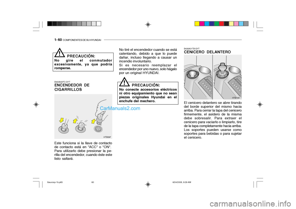 Hyundai Getz 2003 Manual del propietario (in Spanish) 1- 60 COMPONENTES DE SU HYUNDAI
B420A02FC-GYT ENCENDEDOR DE CIGARRILLOS No tiré el encendedor cuando se está
calentando, debido a que lo puede dañar, incluso llegando a causar un incendio involunt Hyundai Getz 2003 Manual del propietario (in Spanish) 1- 60 COMPONENTES DE SU HYUNDAI
B420A02FC-GYT ENCENDEDOR DE CIGARRILLOS No tiré el encendedor cuando se está
calentando, debido a que lo puede dañar, incluso llegando a causar un incendio involunt