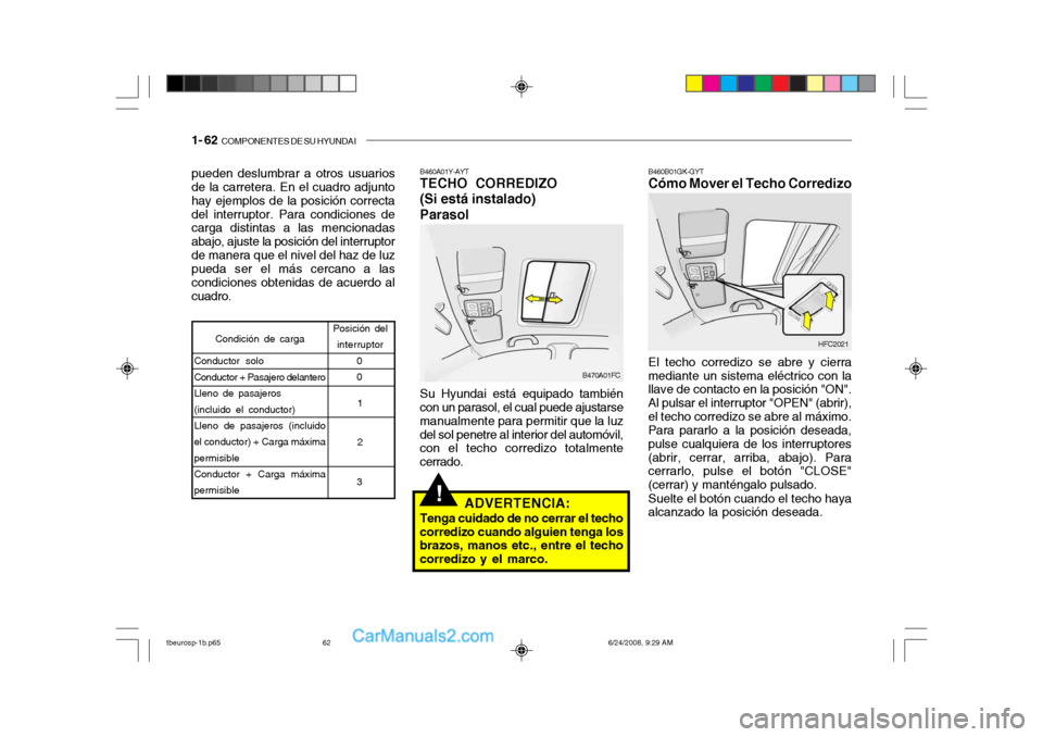 Hyundai Getz 2003 Manual del propietario (in Spanish) 1- 62 COMPONENTES DE SU HYUNDAI
!
pueden deslumbrar a otros usuarios de la carretera. En el cuadro adjunto hay ejemplos de la posición correctadel interruptor. Para condiciones de carga distintas a Hyundai Getz 2003 Manual del propietario (in Spanish) 1- 62 COMPONENTES DE SU HYUNDAI
!
pueden deslumbrar a otros usuarios de la carretera. En el cuadro adjunto hay ejemplos de la posición correctadel interruptor. Para condiciones de carga distintas a