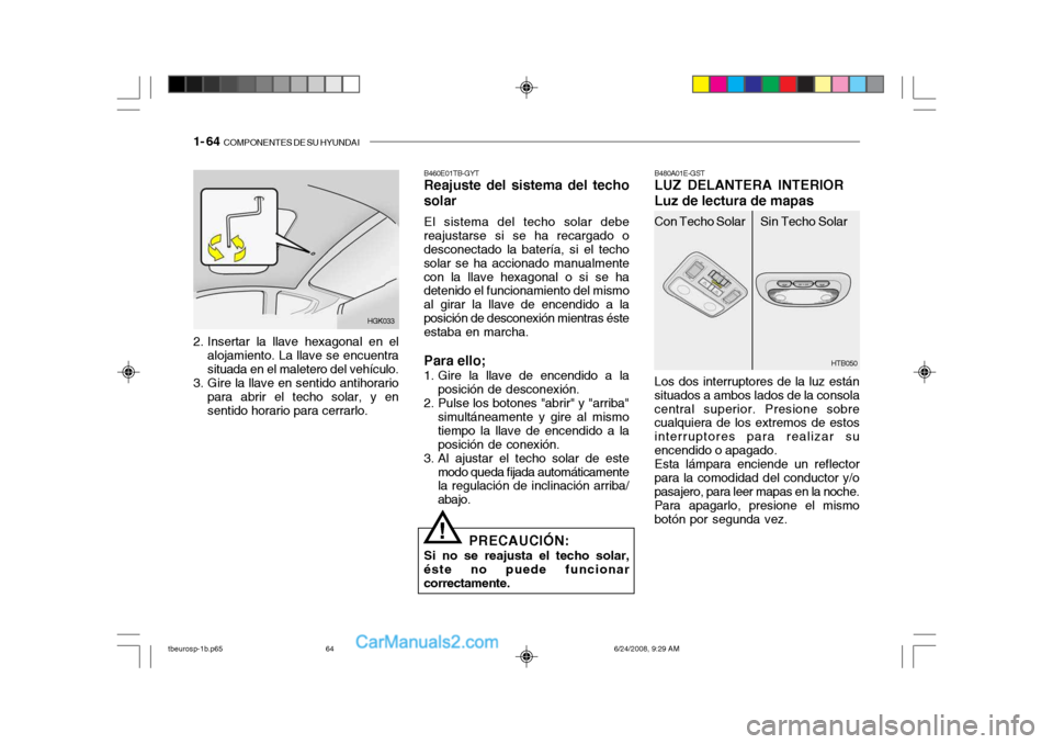 Hyundai Getz 2003 Manual del propietario (in Spanish) 1- 64 COMPONENTES DE SU HYUNDAI
HTB050
HGK033
2. Insertar la llave hexagonal en el alojamiento. La llave se encuentra situada en el maletero del vehículo.
3. Gire la llave en sentido antihorario par Hyundai Getz 2003 Manual del propietario (in Spanish) 1- 64 COMPONENTES DE SU HYUNDAI
HTB050
HGK033
2. Insertar la llave hexagonal en el alojamiento. La llave se encuentra situada en el maletero del vehículo.
3. Gire la llave en sentido antihorario par