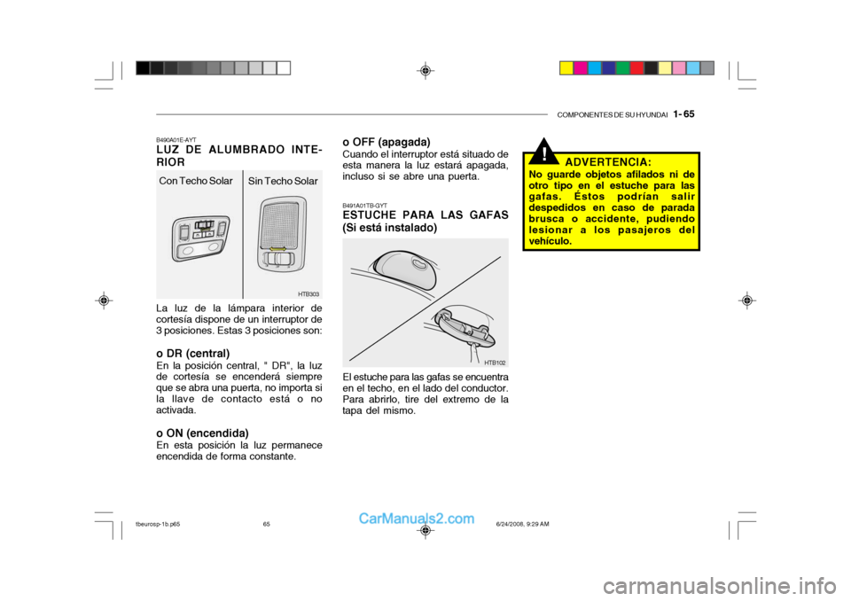 Hyundai Getz 2003 Manual del propietario (in Spanish) COMPONENTES DE SU HYUNDAI 1- 65
!
HTB303
Con Techo Solar
Sin Techo Solar
B490A01E-AYT LUZ DE ALUMBRADO INTE-
RIOR
La luz de la lámpara interior de
cortesía dispone de un interruptor de 3 posicione Hyundai Getz 2003 Manual del propietario (in Spanish) COMPONENTES DE SU HYUNDAI 1- 65
!
HTB303
Con Techo Solar
Sin Techo Solar
B490A01E-AYT LUZ DE ALUMBRADO INTE-
RIOR
La luz de la lámpara interior de
cortesía dispone de un interruptor de 3 posicione