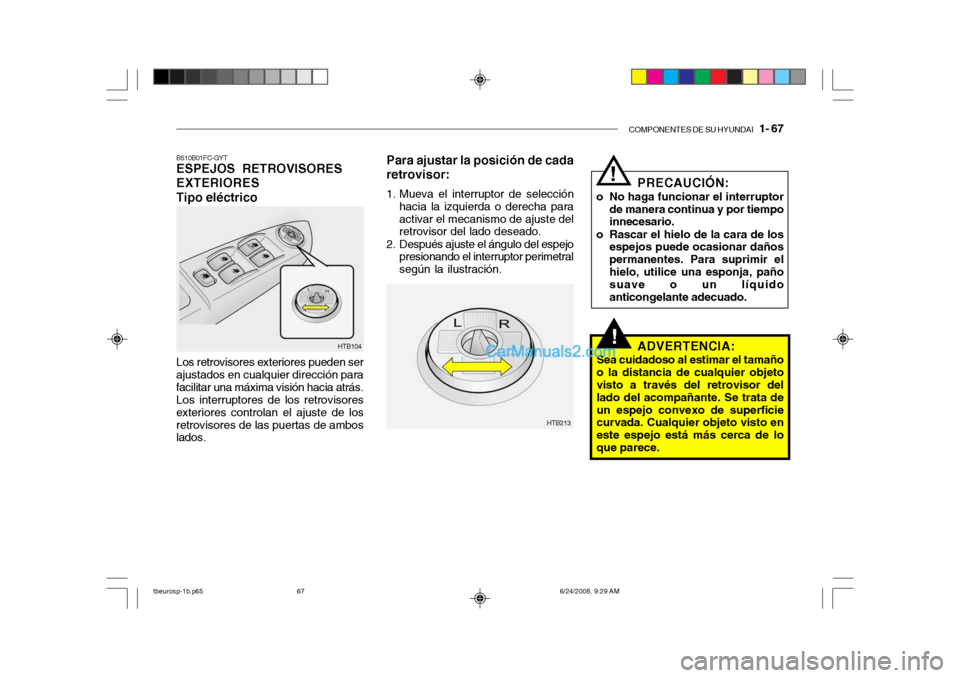 Hyundai Getz 2003 Manual del propietario (in Spanish) COMPONENTES DE SU HYUNDAI 1- 67
!
Para ajustar la posición de cada retrovisor:
1. Mueva el interruptor de selección
hacia la izquierda o derecha para activar el mecanismo de ajuste del retrovisor Hyundai Getz 2003 Manual del propietario (in Spanish) COMPONENTES DE SU HYUNDAI 1- 67
!
Para ajustar la posición de cada retrovisor:
1. Mueva el interruptor de selección
hacia la izquierda o derecha para activar el mecanismo de ajuste del retrovisor
