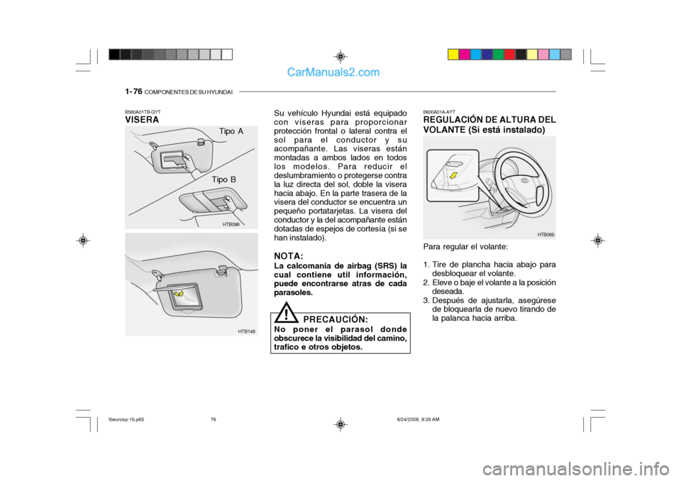 Hyundai Getz 2003 Manual del propietario (in Spanish) 1- 76 COMPONENTES DE SU HYUNDAI
Tipo A
HTB098
HTB148
Tipo B
B580A01TB-GYT VISERA
Su vehículo Hyundai está equipado
con viseras para proporcionar protección frontal o lateral contra elsol para el c Hyundai Getz 2003 Manual del propietario (in Spanish) 1- 76 COMPONENTES DE SU HYUNDAI
Tipo A
HTB098
HTB148
Tipo B
B580A01TB-GYT VISERA
Su vehículo Hyundai está equipado
con viseras para proporcionar protección frontal o lateral contra elsol para el c