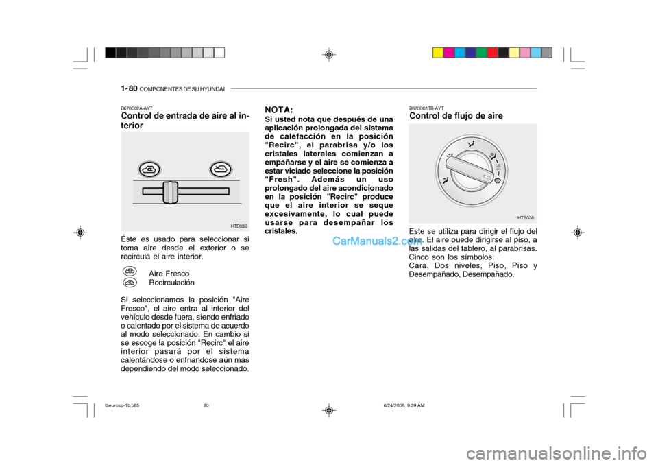 Hyundai Getz 2003 Manual del propietario (in Spanish) 1- 80 COMPONENTES DE SU HYUNDAI
B670C02A-AYT Control de entrada de aire al in-
terior Éste es usado para seleccionar si toma aire desde el exterior o se recircula el aire interior.
Aire Fresco Recir Hyundai Getz 2003 Manual del propietario (in Spanish) 1- 80 COMPONENTES DE SU HYUNDAI
B670C02A-AYT Control de entrada de aire al in-
terior Éste es usado para seleccionar si toma aire desde el exterior o se recircula el aire interior.
Aire Fresco Recir