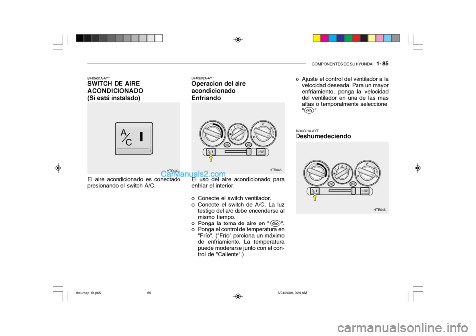 Hyundai Getz 2003  Manual del propietario (in Spanish) COMPONENTES DE SU HYUNDAI   1- 85
B740B02A-AYT Operacion del aire acondicionadoEnfriando
B740A01A-AYT SWITCH DE AIRE ACONDICIONADO(Si está instalado)
HTB046
HTB046
HTB037
El aire acondicionado es con
