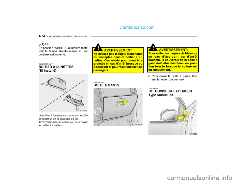 Hyundai Getz 2003  Manuel du propriétaire (in French) 1- 64  CARACTÉRISTIQUES DE VOTRE HYUNDAI
AB260A1-HU BOITE A GANTS AVERTISSEMENT:
Pour éviter les risques de blessure
en cas daccident ou darrêtsoudain, le couvercle de la boîte à gant doit êtr