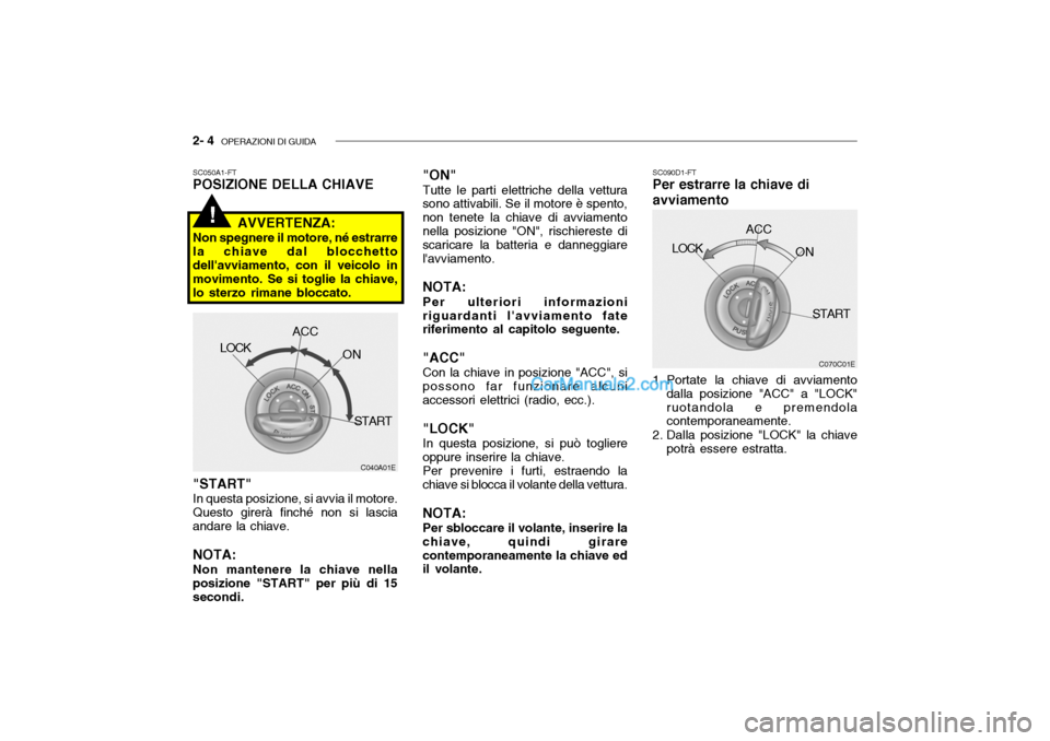 Hyundai Getz 2003 Manuale del proprietario (in Italian) 2- 4 OPERAZIONI DI GUIDA
C040A01E
LOCK
ACC
ON
START "ON" Tutte le parti elettriche della vettura
sono attivabili. Se il motore è spento, non tenete la chiave di avviamentonella posizione "ON", risch Hyundai Getz 2003 Manuale del proprietario (in Italian) 2- 4 OPERAZIONI DI GUIDA
C040A01E
LOCK
ACC
ON
START "ON" Tutte le parti elettriche della vettura
sono attivabili. Se il motore è spento, non tenete la chiave di avviamentonella posizione "ON", risch