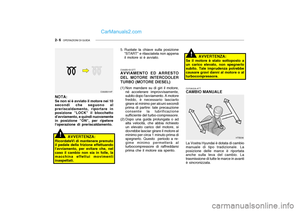 Hyundai Getz 2003 Manuale del proprietario (in Italian) 2- 6 OPERAZIONI DI GUIDA
!
C055B01B-GTT AVVIAMENTO ED ARRESTO
DEL MOTORE INTERCOOLER TURBO (MOTORE DIESEL)
(1) Non mandare su di giri il motore, né accelerare improvvisamente, subito dopo lavviame Hyundai Getz 2003 Manuale del proprietario (in Italian) 2- 6 OPERAZIONI DI GUIDA
!
C055B01B-GTT AVVIAMENTO ED ARRESTO
DEL MOTORE INTERCOOLER TURBO (MOTORE DIESEL)
(1) Non mandare su di giri il motore, né accelerare improvvisamente, subito dopo lavviame