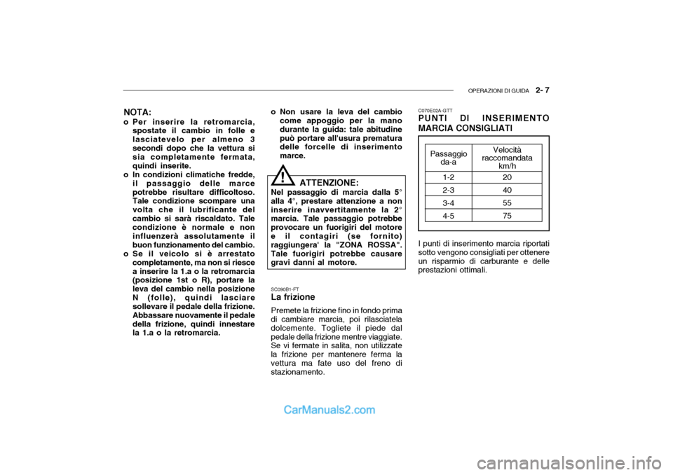 Hyundai Getz 2003 Manuale del proprietario (in Italian) OPERAZIONI DI GUIDA 2- 7
Velocità
raccomandata
km/h
20 405575
NOTA:
o Per inserire la retromarcia, spostate il cambio in folle e lasciatevelo per almeno 3secondi dopo che la vettura si sia completa Hyundai Getz 2003 Manuale del proprietario (in Italian) OPERAZIONI DI GUIDA 2- 7
Velocità
raccomandata
km/h
20 405575
NOTA:
o Per inserire la retromarcia, spostate il cambio in folle e lasciatevelo per almeno 3secondi dopo che la vettura si sia completa