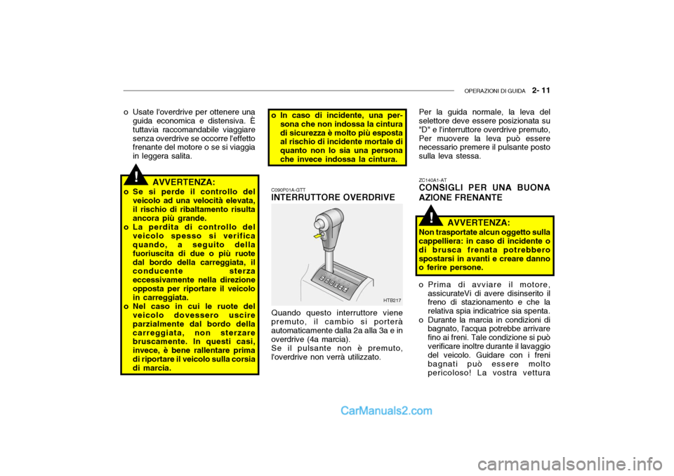 Hyundai Getz 2003 Manuale del proprietario (in Italian) OPERAZIONI DI GUIDA 2- 11
!
o Usate loverdrive per ottenere una
guida economica e distensiva. È tuttavia raccomandabile viaggiaresenza overdrive se occorre leffetto frenante del motore o se si vi Hyundai Getz 2003 Manuale del proprietario (in Italian) OPERAZIONI DI GUIDA 2- 11
!
o Usate loverdrive per ottenere una
guida economica e distensiva. È tuttavia raccomandabile viaggiaresenza overdrive se occorre leffetto frenante del motore o se si vi