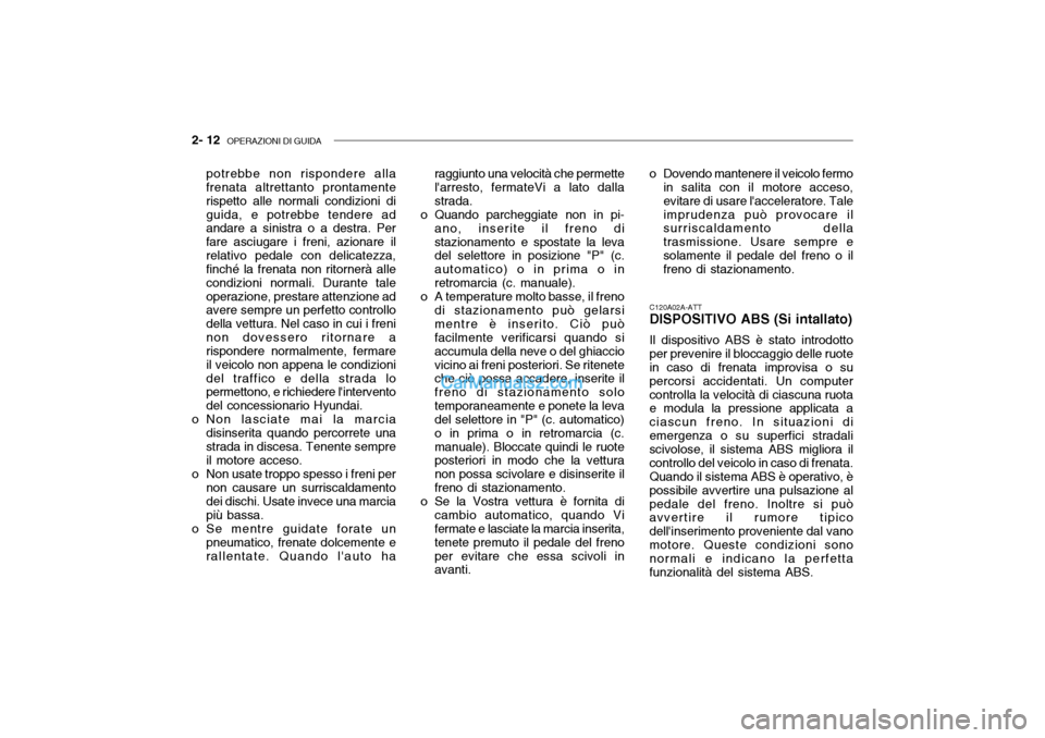 Hyundai Getz 2003 Manuale del proprietario (in Italian) 2- 12 OPERAZIONI DI GUIDA
C120A02A-ATT DISPOSITIVO ABS (Si intallato) Il dispositivo ABS è stato introdotto per prevenire il bloccaggio delle ruote in caso di frenata improvisa o su percorsi acciden Hyundai Getz 2003 Manuale del proprietario (in Italian) 2- 12 OPERAZIONI DI GUIDA
C120A02A-ATT DISPOSITIVO ABS (Si intallato) Il dispositivo ABS è stato introdotto per prevenire il bloccaggio delle ruote in caso di frenata improvisa o su percorsi acciden