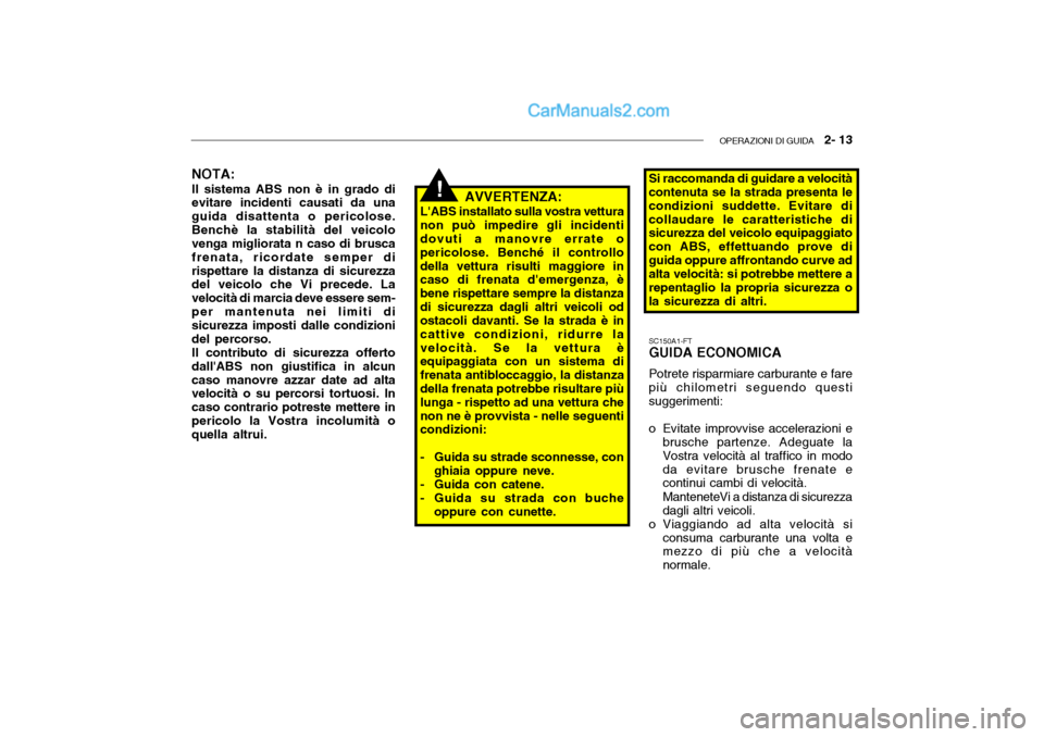 Hyundai Getz 2003 Manuale del proprietario (in Italian) OPERAZIONI DI GUIDA 2- 13
!
Si raccomanda di guidare a velocità contenuta se la strada presenta le condizioni suddette. Evitare dicollaudare le caratteristiche di sicurezza del veicolo equipaggiato Hyundai Getz 2003 Manuale del proprietario (in Italian) OPERAZIONI DI GUIDA 2- 13
!
Si raccomanda di guidare a velocità contenuta se la strada presenta le condizioni suddette. Evitare dicollaudare le caratteristiche di sicurezza del veicolo equipaggiato