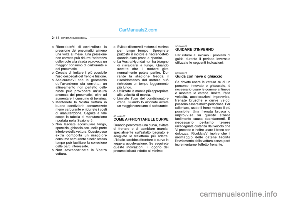Hyundai Getz 2003 Manuale del proprietario (in Italian) 2- 14 OPERAZIONI DI GUIDA
SC160A1-FT COME AFFRONTARE LE CURVE Quando percorrete una curva, evitate
di frenare o di cambiare marcia, specialmente sullasfalto bagnato escegliete le traiettorie più ad Hyundai Getz 2003 Manuale del proprietario (in Italian) 2- 14 OPERAZIONI DI GUIDA
SC160A1-FT COME AFFRONTARE LE CURVE Quando percorrete una curva, evitate
di frenare o di cambiare marcia, specialmente sullasfalto bagnato escegliete le traiettorie più ad
