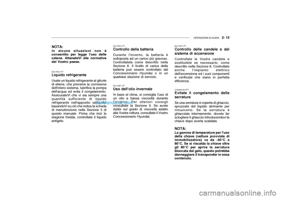 Hyundai Getz 2003 Manuale del proprietario (in Italian) OPERAZIONI DI GUIDA 2- 15
SC170C1-FT Liquido refrigerante Usate un liquido refrigerante al glicole
di etiene, che previene la corrosione dellintero sistema, lubrifica la pompa dellacqua ed evita i Hyundai Getz 2003 Manuale del proprietario (in Italian) OPERAZIONI DI GUIDA 2- 15
SC170C1-FT Liquido refrigerante Usate un liquido refrigerante al glicole
di etiene, che previene la corrosione dellintero sistema, lubrifica la pompa dellacqua ed evita i