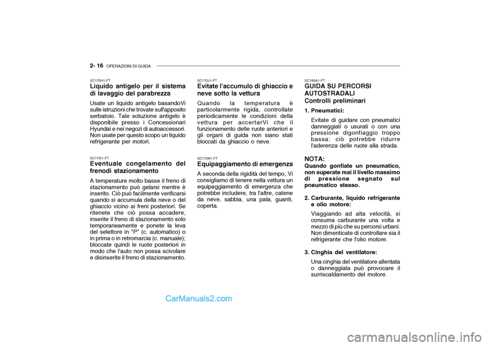 Hyundai Getz 2003 Manuale del proprietario (in Italian) 2- 16 OPERAZIONI DI GUIDA
SC170K1-FT Equipaggiamento di emergenza A seconda della rigidità del tempo, Vi
consigliamo di tenere nella vettura un equipaggiamento di emergenza chepotrebbe includere, tr Hyundai Getz 2003 Manuale del proprietario (in Italian) 2- 16 OPERAZIONI DI GUIDA
SC170K1-FT Equipaggiamento di emergenza A seconda della rigidità del tempo, Vi
consigliamo di tenere nella vettura un equipaggiamento di emergenza chepotrebbe includere, tr