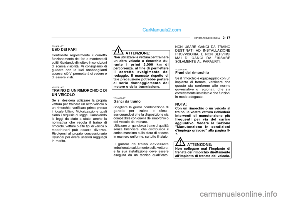 Hyundai Getz 2003 Manuale del proprietario (in Italian) OPERAZIONI DI GUIDA 2- 17
YC200A1-AT TRAINO DI UN RIMORCHIO O DI
UN VEICOLO
Se si desidera utilizzare la propria
vettura per trainare un altro veicolo o un rimorchio, verificare prima pressoil local Hyundai Getz 2003 Manuale del proprietario (in Italian) OPERAZIONI DI GUIDA 2- 17
YC200A1-AT TRAINO DI UN RIMORCHIO O DI
UN VEICOLO
Se si desidera utilizzare la propria
vettura per trainare un altro veicolo o un rimorchio, verificare prima pressoil local