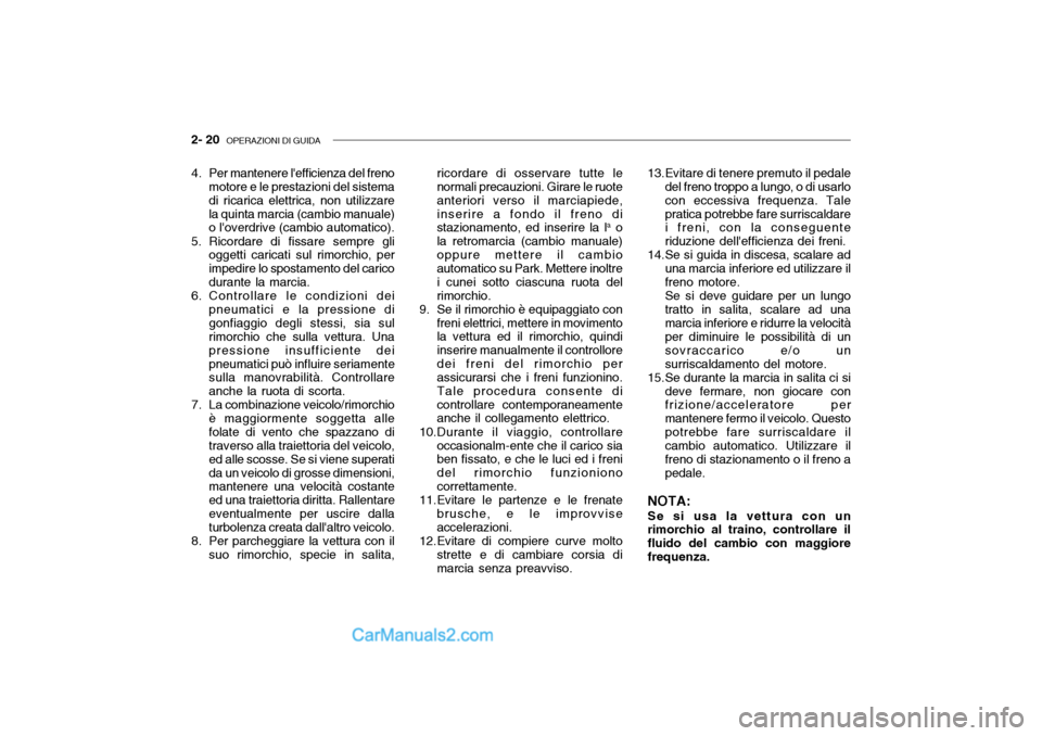 Hyundai Getz 2003 Manuale del proprietario (in Italian) 2- 20 OPERAZIONI DI GUIDA
13.Evitare di tenere premuto il pedale
del freno troppo a lungo, o di usarlo con eccessiva frequenza. Talepratica potrebbe fare surriscaldare i freni, con la conseguente rid Hyundai Getz 2003 Manuale del proprietario (in Italian) 2- 20 OPERAZIONI DI GUIDA
13.Evitare di tenere premuto il pedale
del freno troppo a lungo, o di usarlo con eccessiva frequenza. Talepratica potrebbe fare surriscaldare i freni, con la conseguente rid