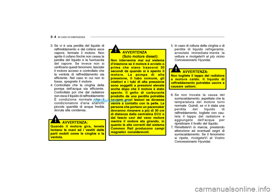 Hyundai Getz 2003 Manuale del proprietario (in Italian) 3- 4 IN CASO DI EMERGENZA
!
!
!
AVVERTENZA (Solo motore diesel):
Non intervenire mai sul sistema diniezione se il motore è avviato oprima che siano trascorsi 30 secondi da quando si è spento il mo Hyundai Getz 2003 Manuale del proprietario (in Italian) 3- 4 IN CASO DI EMERGENZA
!
!
!
AVVERTENZA (Solo motore diesel):
Non intervenire mai sul sistema diniezione se il motore è avviato oprima che siano trascorsi 30 secondi da quando si è spento il mo