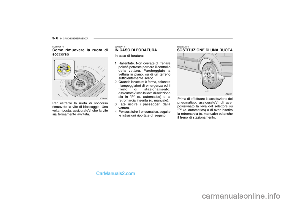 Hyundai Getz 2003 Manuale del proprietario (in Italian) 3- 6 IN CASO DI EMERGENZA
SD050C1-FT Come rimuovere la ruota di soccorso Per estrarre la ruota di soccorso rimuovete la vite di bloccaggio. Una volta riposta, assicurateVi che la vitesia fermamente a Hyundai Getz 2003 Manuale del proprietario (in Italian) 3- 6 IN CASO DI EMERGENZA
SD050C1-FT Come rimuovere la ruota di soccorso Per estrarre la ruota di soccorso rimuovete la vite di bloccaggio. Una volta riposta, assicurateVi che la vitesia fermamente a