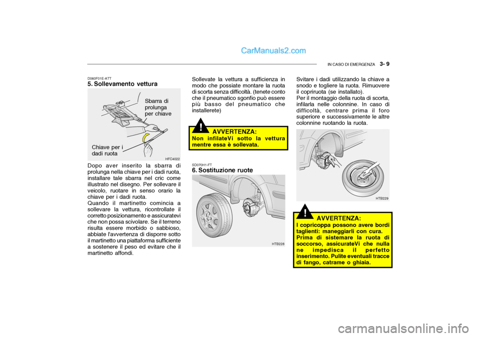 Hyundai Getz 2003 Manuale del proprietario (in Italian) IN CASO DI EMERGENZA 3- 9
!
!
D060F01E-ATT
5. Sollevamento vettura Dopo aver inserito la sbarra di prolunga nella chiave per i dadi ruota,installare tale sbarra nel cric come illustrato nel disegno Hyundai Getz 2003 Manuale del proprietario (in Italian) IN CASO DI EMERGENZA 3- 9
!
!
D060F01E-ATT
5. Sollevamento vettura Dopo aver inserito la sbarra di prolunga nella chiave per i dadi ruota,installare tale sbarra nel cric come illustrato nel disegno