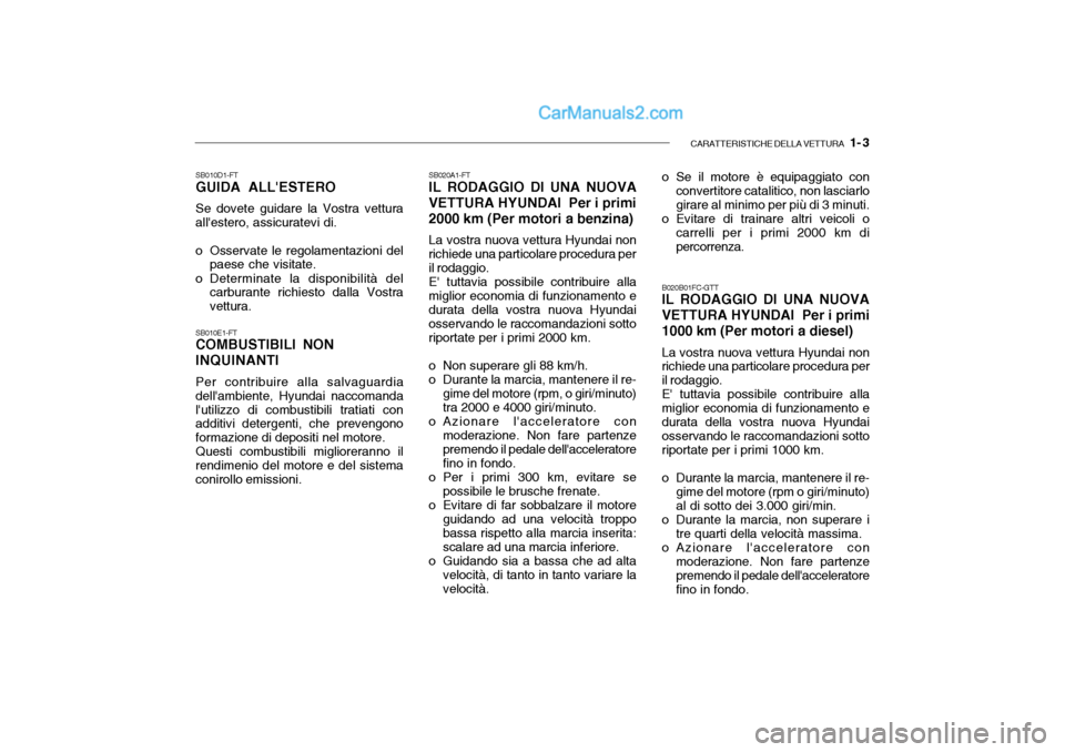 Hyundai Getz 2003  Manuale del proprietario (in Italian) CARATTERISTICHE DELLA VETTURA   1- 3
SB010D1-FT GUIDA ALLESTERO Se dovete guidare la Vostra vettura allestero, assicuratevi di.
o Osservate le regolamentazioni del paese che visitate.
o Determinate 