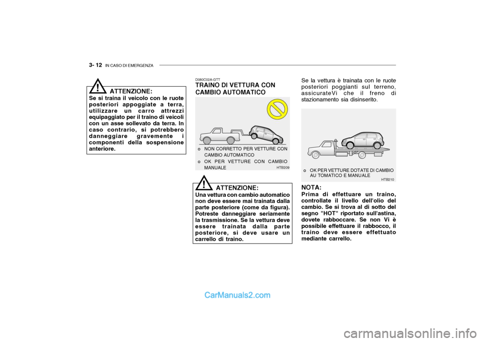 Hyundai Getz 2003 Manuale del proprietario (in Italian) 3- 12 IN CASO DI EMERGENZA
HTB210
HTB209
NOTA: Prima di effettuare un traino,
controllate il livello dellolio del cambio. Se si trova al di sotto del segno "HOT" riportato sullastina, dovete rabboc Hyundai Getz 2003 Manuale del proprietario (in Italian) 3- 12 IN CASO DI EMERGENZA
HTB210
HTB209
NOTA: Prima di effettuare un traino,
controllate il livello dellolio del cambio. Se si trova al di sotto del segno "HOT" riportato sullastina, dovete rabboc