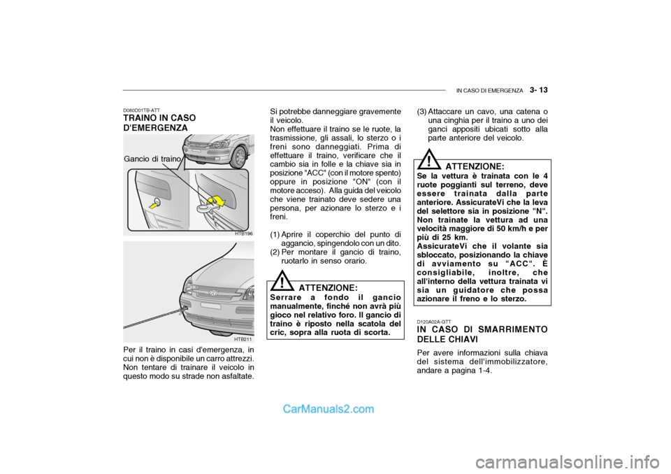 Hyundai Getz 2003 Manuale del proprietario (in Italian) IN CASO DI EMERGENZA 3- 13
HTB196
HTB211
Gancio di traino
D080D01TB-ATT TRAINO IN CASO DEMERGENZA Per il traino in casi demergenza, in cui non è disponibile un carro attrezzi. Non tentare di trai Hyundai Getz 2003 Manuale del proprietario (in Italian) IN CASO DI EMERGENZA 3- 13
HTB196
HTB211
Gancio di traino
D080D01TB-ATT TRAINO IN CASO DEMERGENZA Per il traino in casi demergenza, in cui non è disponibile un carro attrezzi. Non tentare di trai