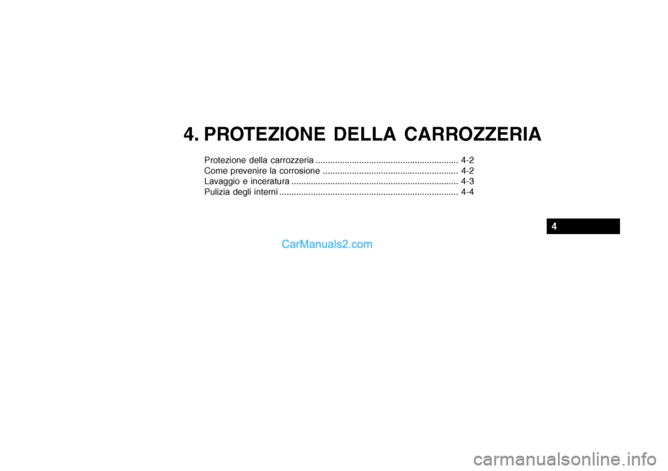 Hyundai Getz 2003  Manuale del proprietario (in Italian) 4. PROTEZIONE DELLA CARROZZERIA
Protezione della carrozzeria ........................................................... 4-2 
Come prevenire la corrosione .............................................