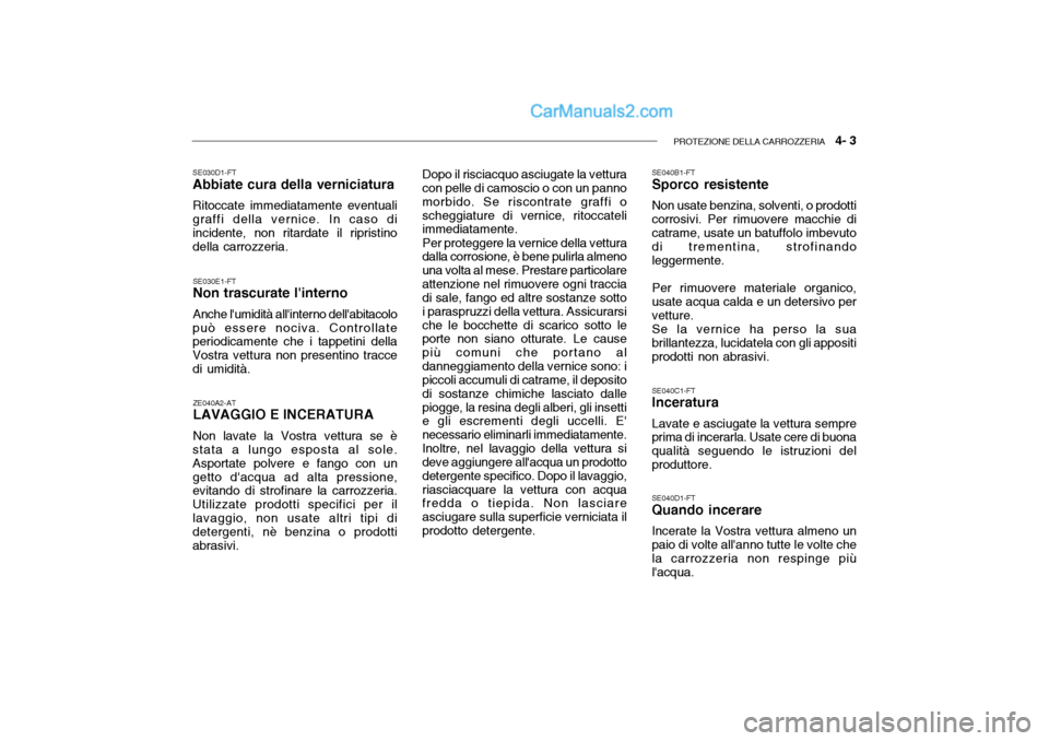 Hyundai Getz 2003 Manuale del proprietario (in Italian) PROTEZIONE DELLA CARROZZERIA 4- 3
ZE040A2-AT LAVAGGIO E INCERATURA Non lavate la Vostra vettura se è
stata a lungo esposta al sole. Asportate polvere e fango con ungetto dacqua ad alta pressione, Hyundai Getz 2003 Manuale del proprietario (in Italian) PROTEZIONE DELLA CARROZZERIA 4- 3
ZE040A2-AT LAVAGGIO E INCERATURA Non lavate la Vostra vettura se è
stata a lungo esposta al sole. Asportate polvere e fango con ungetto dacqua ad alta pressione,
