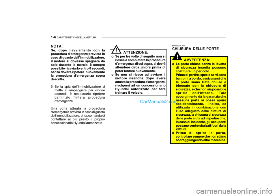 Hyundai Getz 2003 Manuale del proprietario (in Italian) 1- 6 CARATTERISTICHE DELLA VETTURA
!
NOTA: Se, dopo lavviamento con la procedura demergenza prevista in caso di guasto dellimmobilizzatore,il motore si dovesse spegnere da solo durante la marcia, Hyundai Getz 2003 Manuale del proprietario (in Italian) 1- 6 CARATTERISTICHE DELLA VETTURA
!
NOTA: Se, dopo lavviamento con la procedura demergenza prevista in caso di guasto dellimmobilizzatore,il motore si dovesse spegnere da solo durante la marcia,