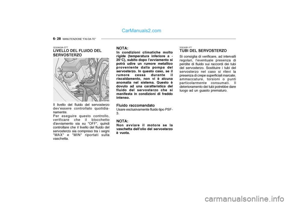 Hyundai Getz 2003 Manuale del proprietario (in Italian) 6- 28 MANUTENZIONE "FAI-DA-TE"
G230A03A-GTT
LIVELLO DEL FLUIDO DEL SERVOSTERZO NOTA: In condizioni climatiche molto
rigide (temperatura inferiore a - 20°C), subito dopo lavviamento sipotrà udire u Hyundai Getz 2003 Manuale del proprietario (in Italian) 6- 28 MANUTENZIONE "FAI-DA-TE"
G230A03A-GTT
LIVELLO DEL FLUIDO DEL SERVOSTERZO NOTA: In condizioni climatiche molto
rigide (temperatura inferiore a - 20°C), subito dopo lavviamento sipotrà udire u