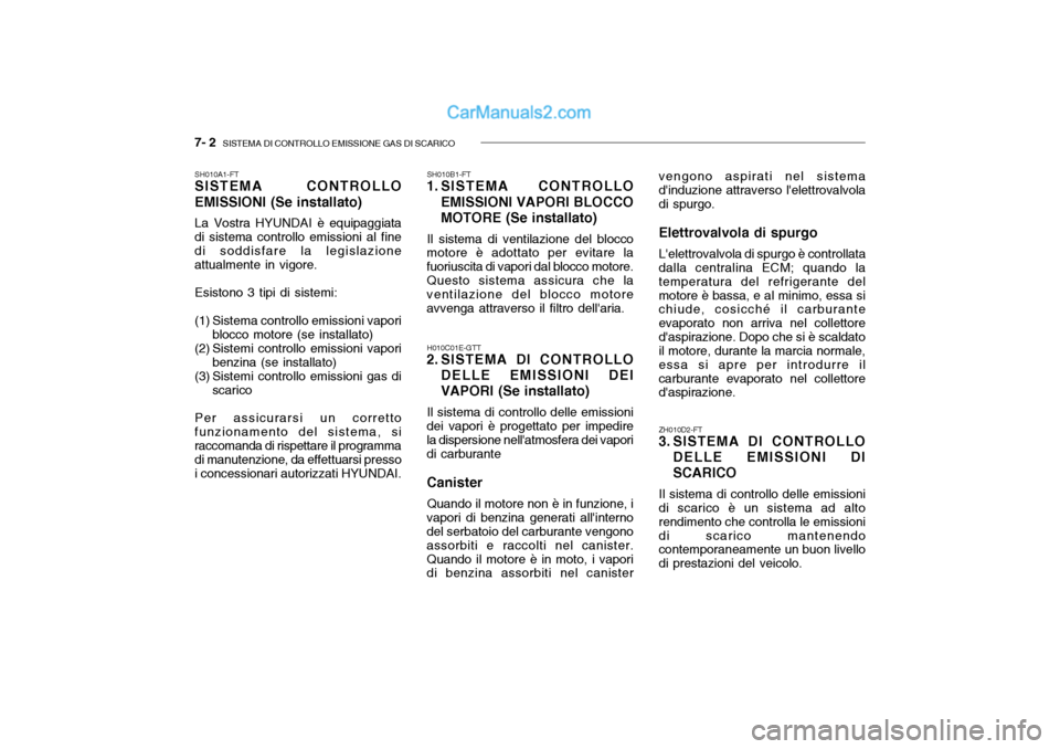 Hyundai Getz 2003 Manuale del proprietario (in Italian) 7- 2 SISTEMA DI CONTROLLO EMISSIONE GAS DI SCARICO
SH010B1-FT
1. SISTEMA CONTROLLO
EMISSIONI VAPORI BLOCCO MOTORE (Se installato)
Il sistema di ventilazione del blocco
motore è adottato per evitare Hyundai Getz 2003 Manuale del proprietario (in Italian) 7- 2 SISTEMA DI CONTROLLO EMISSIONE GAS DI SCARICO
SH010B1-FT
1. SISTEMA CONTROLLO
EMISSIONI VAPORI BLOCCO MOTORE (Se installato)
Il sistema di ventilazione del blocco
motore è adottato per evitare