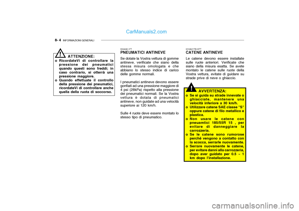 Hyundai Getz 2003 Manuale del proprietario (in Italian) 8- 4 INFORMAZIONI GENERALI
!
ATTENZIONE:
o RicordateVi di controllare la pressione dei pneumatici quando questi sono freddi; in caso contrario, si otterrà unapressione maggiore.
o Quando effettuate Hyundai Getz 2003 Manuale del proprietario (in Italian) 8- 4 INFORMAZIONI GENERALI
!
ATTENZIONE:
o RicordateVi di controllare la pressione dei pneumatici quando questi sono freddi; in caso contrario, si otterrà unapressione maggiore.
o Quando effettuate
