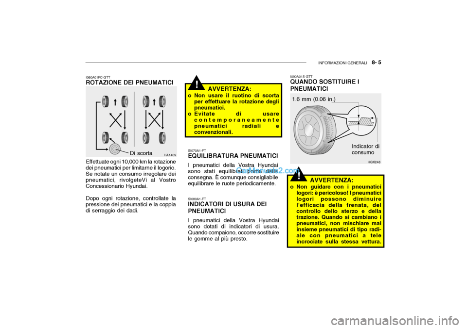 Hyundai Getz 2003 Manuale del proprietario (in Italian) INFORMAZIONI GENERALI 8- 5
!
!
I060A01FC-GTT
ROTAZIONE DEI PNEUMATICI
Effettuate ogni 10,000 km la rotazione
dei pneumatici per limitarne il logorio. Se notate un consumo irregolare dei pneumatici, Hyundai Getz 2003 Manuale del proprietario (in Italian) INFORMAZIONI GENERALI 8- 5
!
!
I060A01FC-GTT
ROTAZIONE DEI PNEUMATICI
Effettuate ogni 10,000 km la rotazione
dei pneumatici per limitarne il logorio. Se notate un consumo irregolare dei pneumatici,