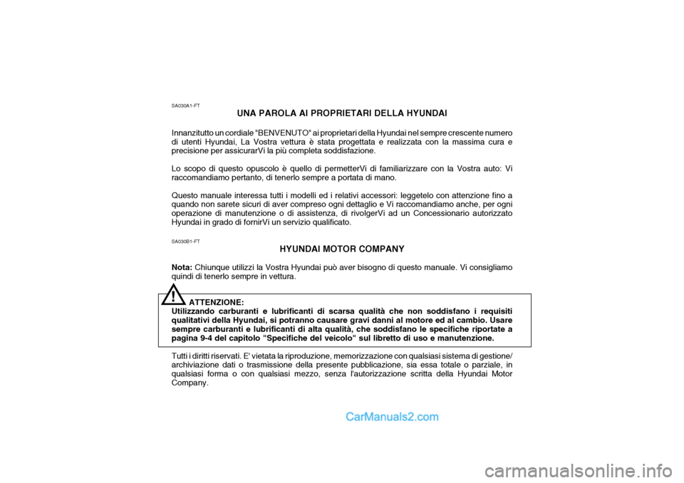 Hyundai Getz 2003 Manuale del proprietario (in Italian) SA030B1-FTHYUNDAI MOTOR COMPANY
Nota: Chiunque utilizzi la Vostra Hyundai può aver bisogno di questo manuale. Vi consigliamo
quindi di tenerlo sempre in vettura.
ATTENZIONE:
Utilizzando carburanti e Hyundai Getz 2003 Manuale del proprietario (in Italian) SA030B1-FTHYUNDAI MOTOR COMPANY
Nota: Chiunque utilizzi la Vostra Hyundai può aver bisogno di questo manuale. Vi consigliamo
quindi di tenerlo sempre in vettura.
ATTENZIONE:
Utilizzando carburanti e