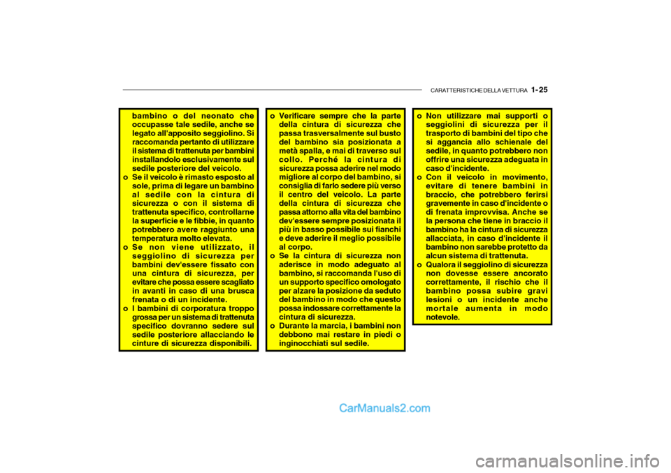 Hyundai Getz 2003 Manuale del proprietario (in Italian) CARATTERISTICHE DELLA VETTURA 1- 25
bambino o del neonato che occupasse tale sedile, anche se legato allapposito seggiolino. Siraccomanda pertanto di utilizzare il sistema di trattenuta per bambini Hyundai Getz 2003 Manuale del proprietario (in Italian) CARATTERISTICHE DELLA VETTURA 1- 25
bambino o del neonato che occupasse tale sedile, anche se legato allapposito seggiolino. Siraccomanda pertanto di utilizzare il sistema di trattenuta per bambini
