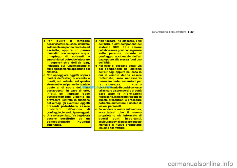 Hyundai Getz 2003 Manuale del proprietario (in Italian) CARATTERISTICHE DELLA VETTURA 1- 39
o Per pulire il tampone
dellavvisatore acustico, utilizzare solamente un panno morbido edasciutto, oppure un panno inumidito con semplice acqua. Limpiego di solv Hyundai Getz 2003 Manuale del proprietario (in Italian) CARATTERISTICHE DELLA VETTURA 1- 39
o Per pulire il tampone
dellavvisatore acustico, utilizzare solamente un panno morbido edasciutto, oppure un panno inumidito con semplice acqua. Limpiego di solv