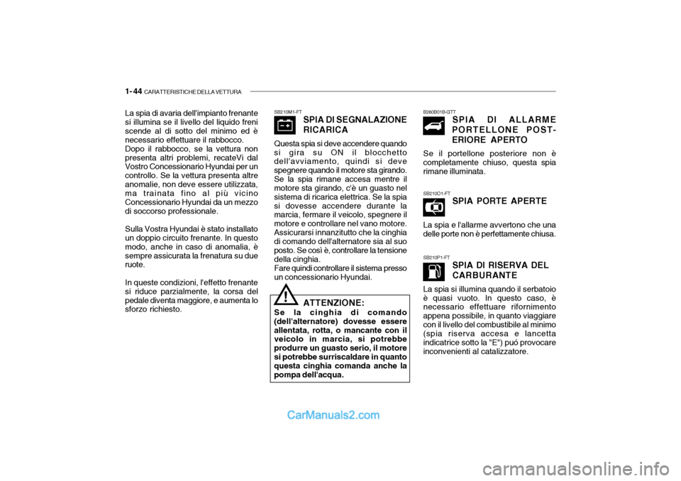 Hyundai Getz 2003  Manuale del proprietario (in Italian) 1- 44  CARATTERISTICHE DELLA VETTURA
SB210M1-FT
SPIA DI SEGNALAZIONE RICARICA
Questa spia si deve accendere quando
si gira su ON il blocchetto dellavviamento, quindi si deve spegnere quando il motore
