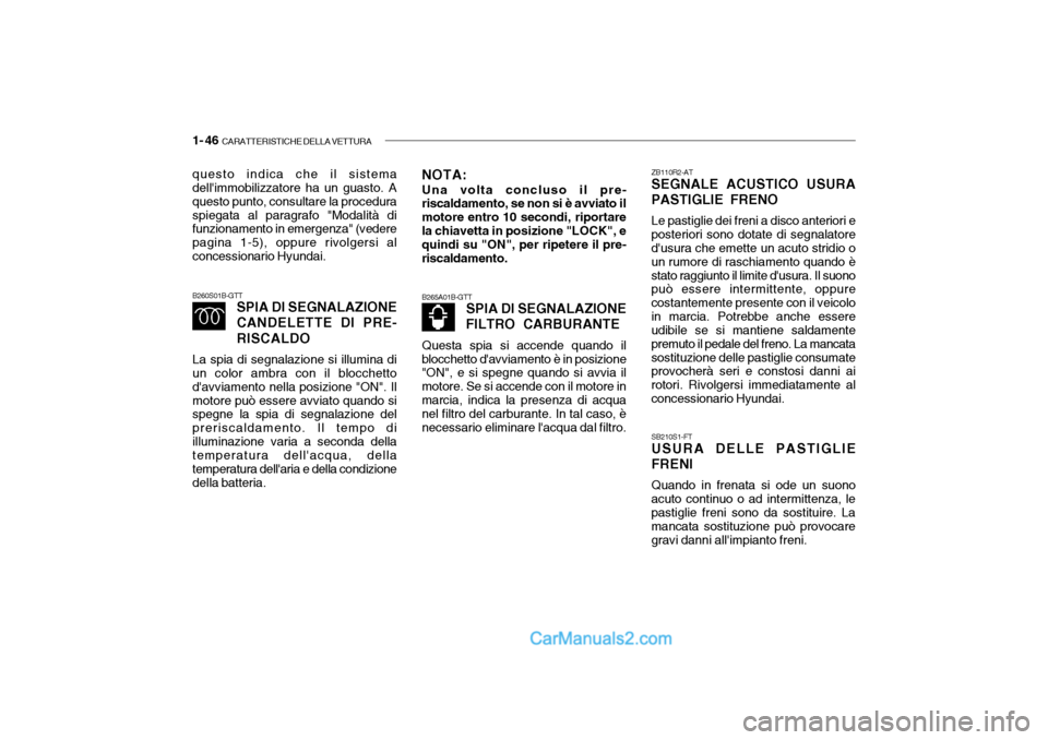 Hyundai Getz 2003 Manuale del proprietario (in Italian) 1- 46 CARATTERISTICHE DELLA VETTURA
B265A01B-GTT
SPIA DI SEGNALAZIONE
FILTRO CARBURANTE
Questa spia si accende quando il
blocchetto davviamento è in posizione "ON", e si spegne quando si avvia il m Hyundai Getz 2003 Manuale del proprietario (in Italian) 1- 46 CARATTERISTICHE DELLA VETTURA
B265A01B-GTT
SPIA DI SEGNALAZIONE
FILTRO CARBURANTE
Questa spia si accende quando il
blocchetto davviamento è in posizione "ON", e si spegne quando si avvia il m