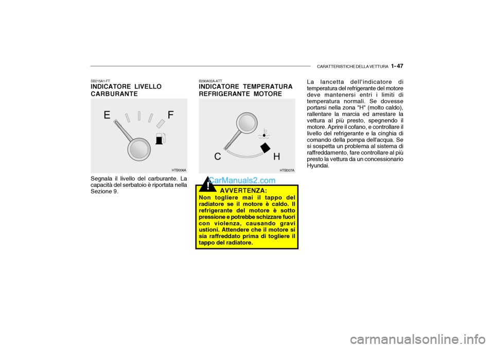 Hyundai Getz 2003 Manuale del proprietario (in Italian) CARATTERISTICHE DELLA VETTURA 1- 47
!
Segnala il livello del carburante. La capacità del serbatoio è riportata nella Sezione 9.
SB215A1-FT INDICATORE LIVELLO CARBURANTE
AVVERTENZA:
Non togliere ma Hyundai Getz 2003 Manuale del proprietario (in Italian) CARATTERISTICHE DELLA VETTURA 1- 47
!
Segnala il livello del carburante. La capacità del serbatoio è riportata nella Sezione 9.
SB215A1-FT INDICATORE LIVELLO CARBURANTE
AVVERTENZA:
Non togliere ma