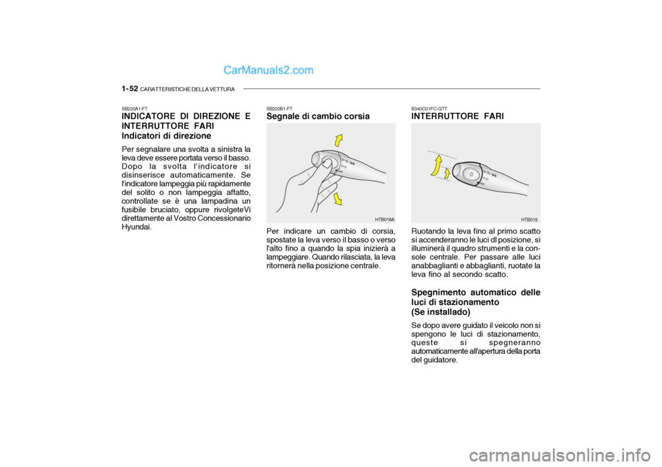 Hyundai Getz 2003 Manuale del proprietario (in Italian) 1- 52 CARATTERISTICHE DELLA VETTURA
B340C01FC-GTT INTERRUTTORE FARI Ruotando la leva fino al primo scatto si accenderanno le luci dl posizione, si illuminerà il quadro strumenti e la con- sole centr Hyundai Getz 2003 Manuale del proprietario (in Italian) 1- 52 CARATTERISTICHE DELLA VETTURA
B340C01FC-GTT INTERRUTTORE FARI Ruotando la leva fino al primo scatto si accenderanno le luci dl posizione, si illuminerà il quadro strumenti e la con- sole centr