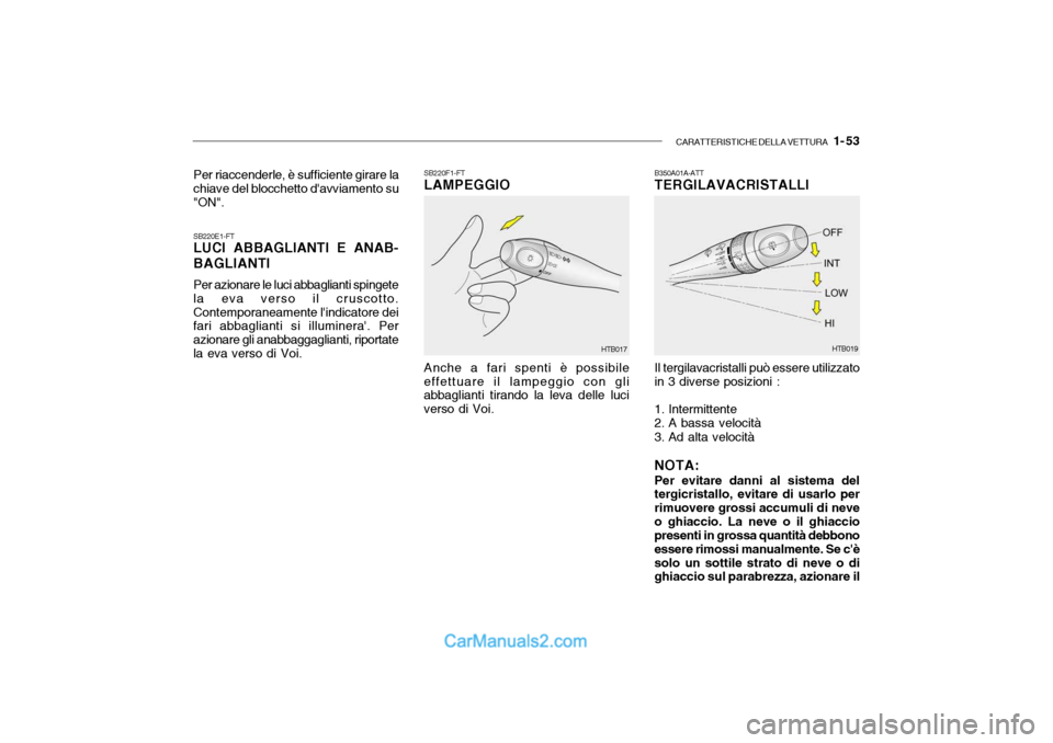 Hyundai Getz 2003  Manuale del proprietario (in Italian) CARATTERISTICHE DELLA VETTURA   1- 53
SB220F1-FT LAMPEGGIO Anche a fari spenti è possibile
effettuare il lampeggio con gli abbaglianti tirando la leva delle luci verso di Voi. B350A01A-ATT TERGILAVAC