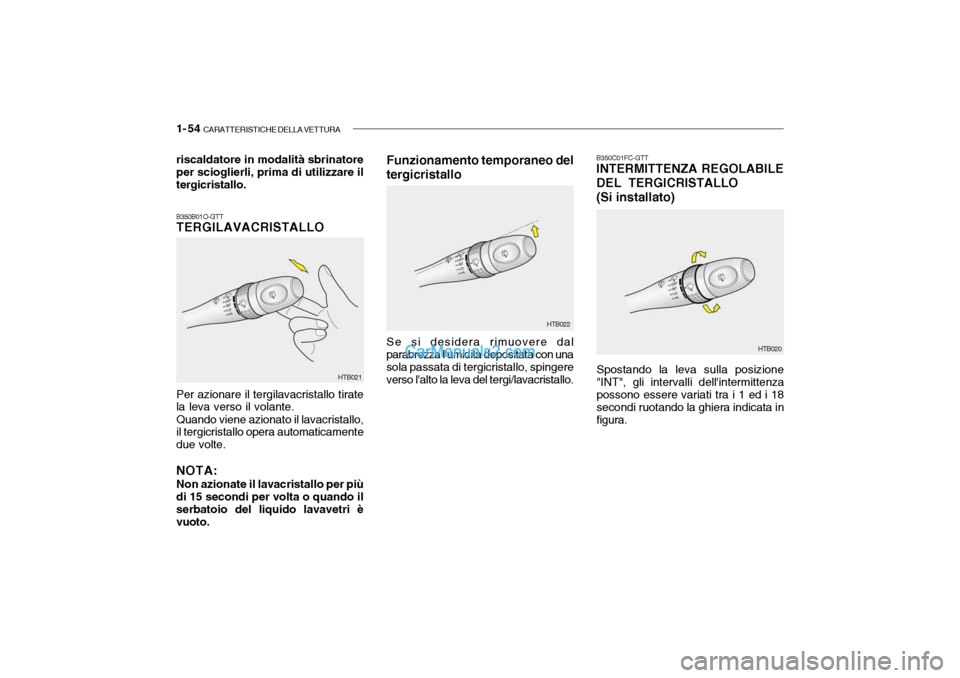 Hyundai Getz 2003  Manuale del proprietario (in Italian) 1- 54  CARATTERISTICHE DELLA VETTURA
B350B01O-GTT TERGILAVACRISTALLO Per azionare il tergilavacristallo tirate la leva verso il volante. Quando viene azionato il lavacristallo, il tergicristallo opera