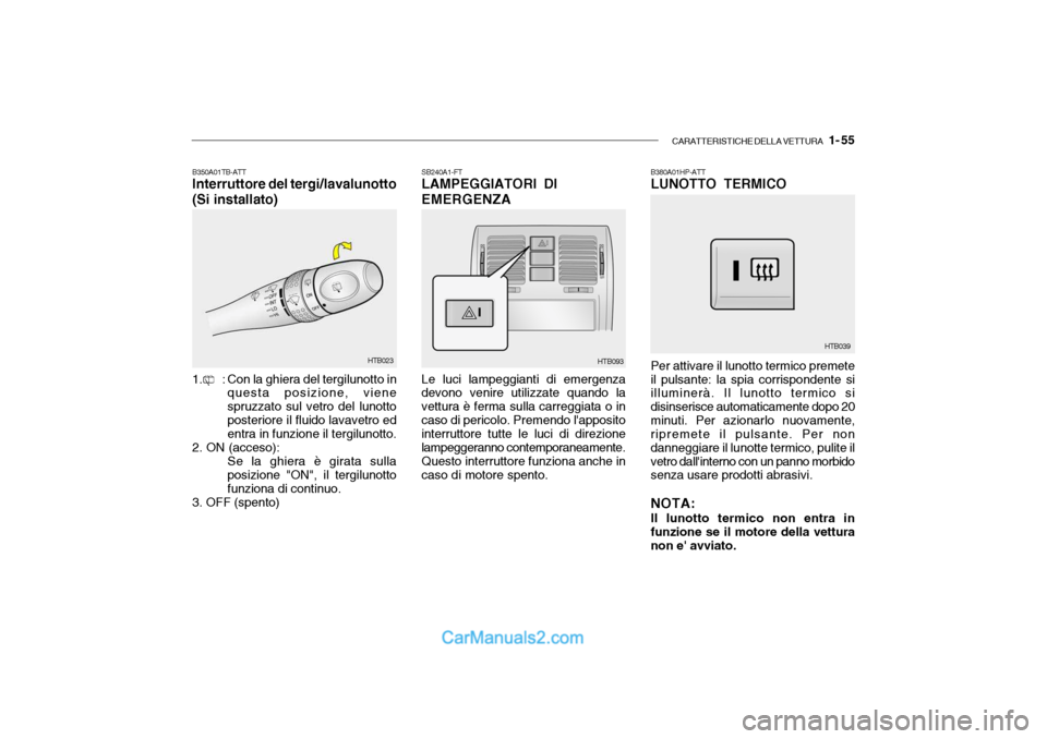 Hyundai Getz 2003 Manuale del proprietario (in Italian) CARATTERISTICHE DELLA VETTURA 1- 55
SB240A1-FT LAMPEGGIATORI DI EMERGENZA Le luci lampeggianti di emergenza
devono venire utilizzate quando la vettura è ferma sulla carreggiata o incaso di pericolo Hyundai Getz 2003 Manuale del proprietario (in Italian) CARATTERISTICHE DELLA VETTURA 1- 55
SB240A1-FT LAMPEGGIATORI DI EMERGENZA Le luci lampeggianti di emergenza
devono venire utilizzate quando la vettura è ferma sulla carreggiata o incaso di pericolo