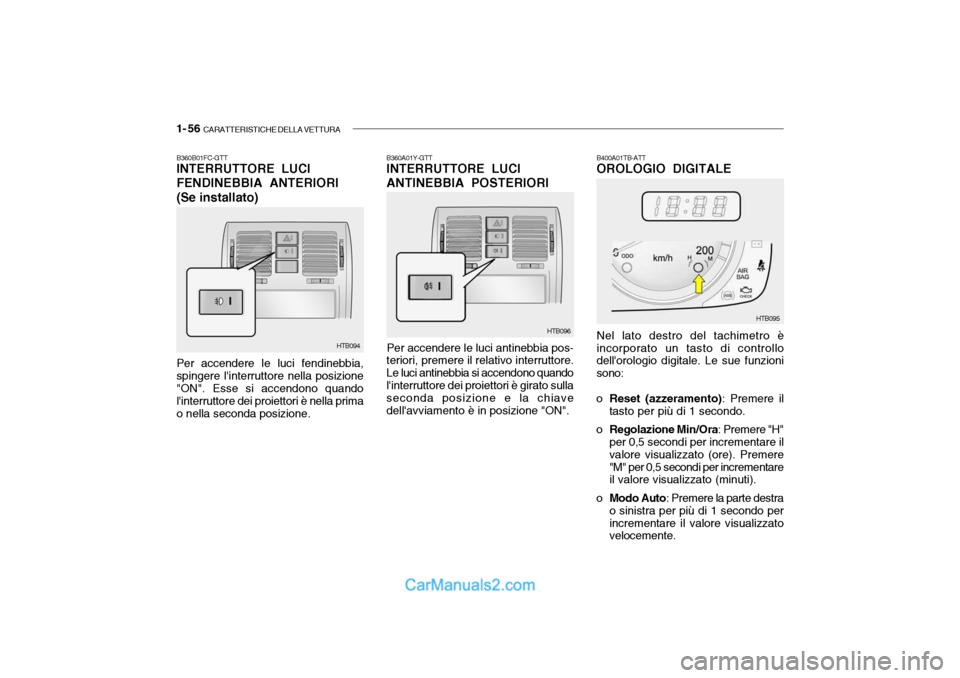 Hyundai Getz 2003 Manuale del proprietario (in Italian) 1- 56 CARATTERISTICHE DELLA VETTURA
B360B01FC-GTT INTERRUTTORE LUCI FENDINEBBIA ANTERIORI(Se installato) Per accendere le luci fendinebbia, spingere linterruttore nella posizione "ON". Esse si accen Hyundai Getz 2003 Manuale del proprietario (in Italian) 1- 56 CARATTERISTICHE DELLA VETTURA
B360B01FC-GTT INTERRUTTORE LUCI FENDINEBBIA ANTERIORI(Se installato) Per accendere le luci fendinebbia, spingere linterruttore nella posizione "ON". Esse si accen