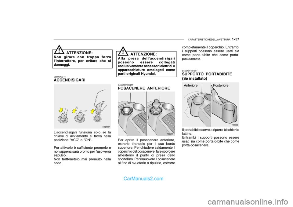 Hyundai Getz 2003 Manuale del proprietario (in Italian) CARATTERISTICHE DELLA VETTURA 1- 57
B430A01TB-GTT POSACENERE ANTERIORE Per aprire il posacenere anteriore,
estrarlo tirandolo per il suo bordo superiore. Per chiudere saldamente ilcoperchio del posa Hyundai Getz 2003 Manuale del proprietario (in Italian) CARATTERISTICHE DELLA VETTURA 1- 57
B430A01TB-GTT POSACENERE ANTERIORE Per aprire il posacenere anteriore,
estrarlo tirandolo per il suo bordo superiore. Per chiudere saldamente ilcoperchio del posa