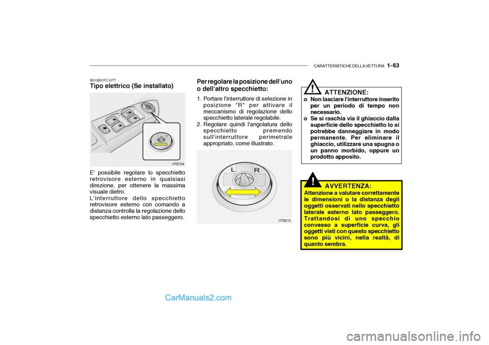 Hyundai Getz 2003 Manuale del proprietario (in Italian) CARATTERISTICHE DELLA VETTURA 1- 63
!
B510B01FC-GTT Tipo elettrico (Se installato)
E possibile regolare lo specchietto retrovisore esterno in qualsiasidirezione, per ottenere la massima visuale die Hyundai Getz 2003 Manuale del proprietario (in Italian) CARATTERISTICHE DELLA VETTURA 1- 63
!
B510B01FC-GTT Tipo elettrico (Se installato)
E possibile regolare lo specchietto retrovisore esterno in qualsiasidirezione, per ottenere la massima visuale die