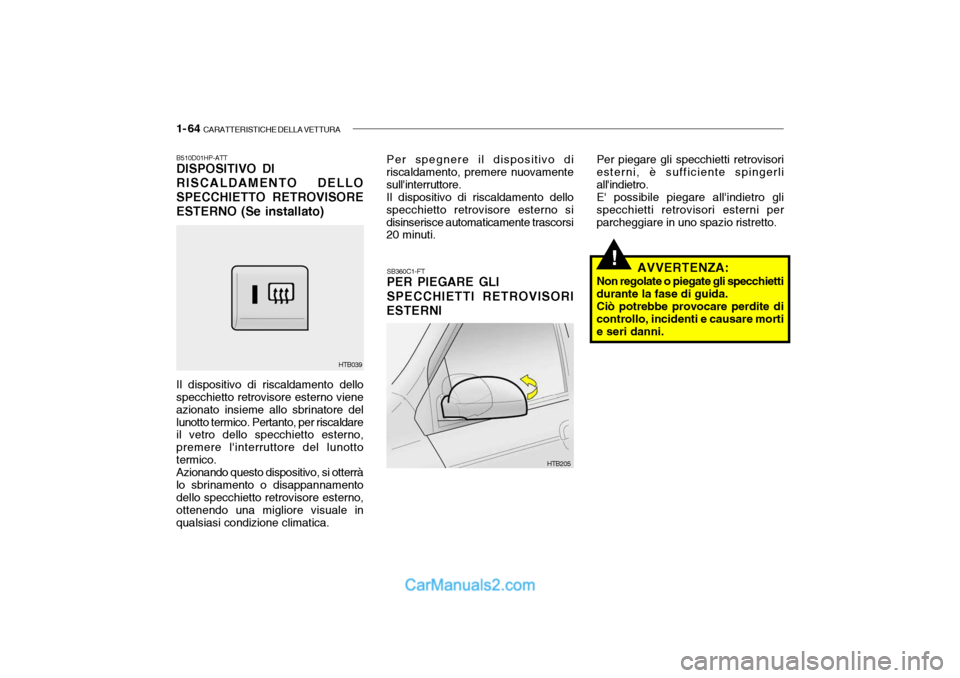 Hyundai Getz 2003 Manuale del proprietario (in Italian) 1- 64 CARATTERISTICHE DELLA VETTURA
!SB360C1-FT PER PIEGARE GLI SPECCHIETTI RETROVISORI
ESTERNI
Per spegnere il dispositivo di
riscaldamento, premere nuovamente sullinterruttore.
Il dispositivo di r Hyundai Getz 2003 Manuale del proprietario (in Italian) 1- 64 CARATTERISTICHE DELLA VETTURA
!SB360C1-FT PER PIEGARE GLI SPECCHIETTI RETROVISORI
ESTERNI
Per spegnere il dispositivo di
riscaldamento, premere nuovamente sullinterruttore.
Il dispositivo di r