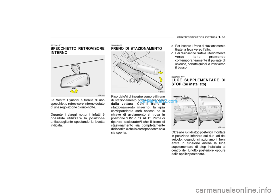 Hyundai Getz 2003  Manuale del proprietario (in Italian) CARATTERISTICHE DELLA VETTURA   1- 65
La Vostra Hyundai è fornita di uno specchietto retrovisore interno dotato di una regolazione giorno-notte. Durante i viaggi notturni infatti è possibile utilizz