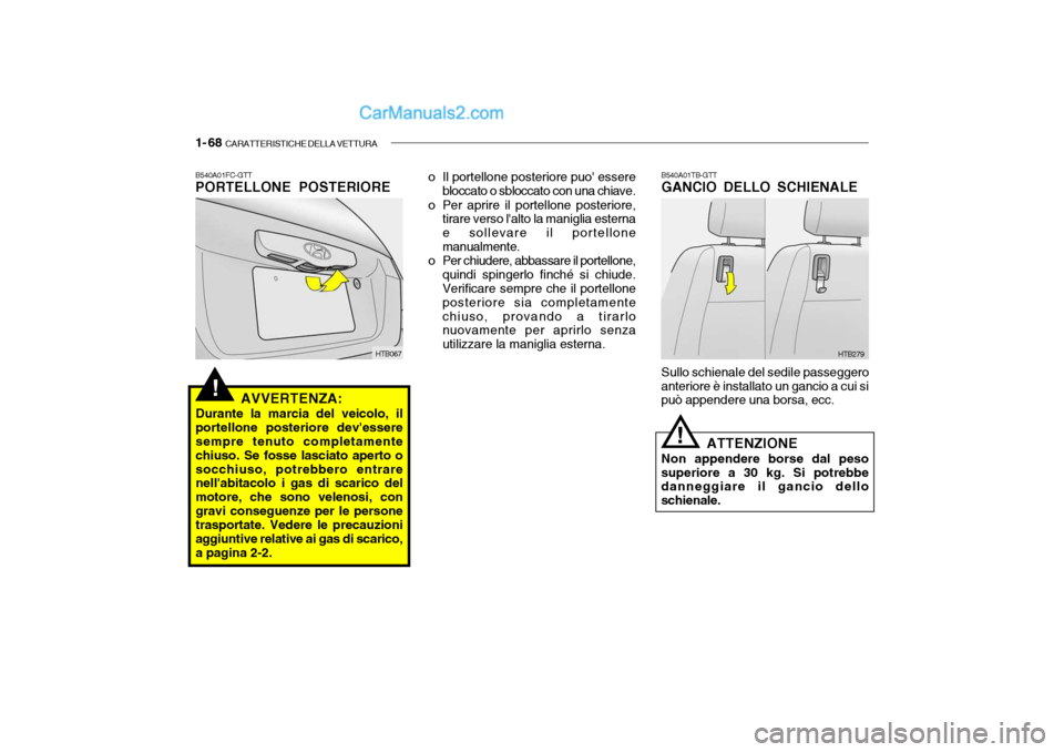 Hyundai Getz 2003 Manuale del proprietario (in Italian) 1- 68 CARATTERISTICHE DELLA VETTURA
!
B540A01FC-GTT PORTELLONE POSTERIORE
AVVERTENZA:
Durante la marcia del veicolo, il portellone posteriore devessere sempre tenuto completamente chiuso. Se fosse l Hyundai Getz 2003 Manuale del proprietario (in Italian) 1- 68 CARATTERISTICHE DELLA VETTURA
!
B540A01FC-GTT PORTELLONE POSTERIORE
AVVERTENZA:
Durante la marcia del veicolo, il portellone posteriore devessere sempre tenuto completamente chiuso. Se fosse l